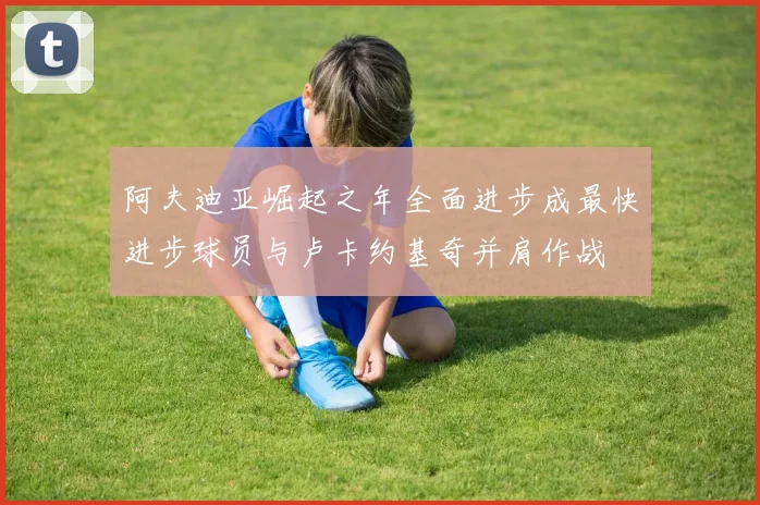 阿夫迪亚崛起之年全面进步成最快进步球员与卢卡约基奇并肩作战