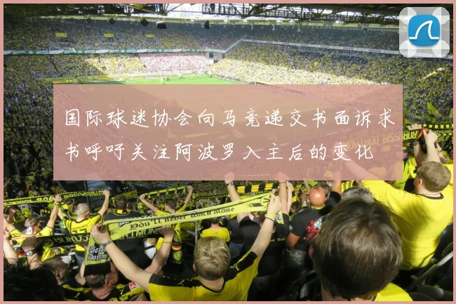 国际球迷协会向马竞递交书面诉求书呼吁关注阿波罗入主后的变化