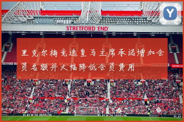 里克尔梅竞选皇马主席承诺增加会员名额并大幅降低会员费用